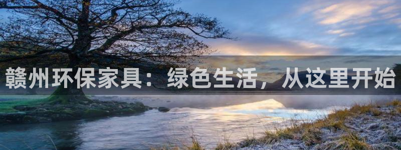杏耀注册杏耀登陆：赣州环保家具：绿色生活，从这里开始