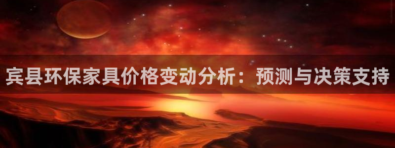 杏耀平台官网网址：宾县环保家具价格变动分析：预测与决策支持