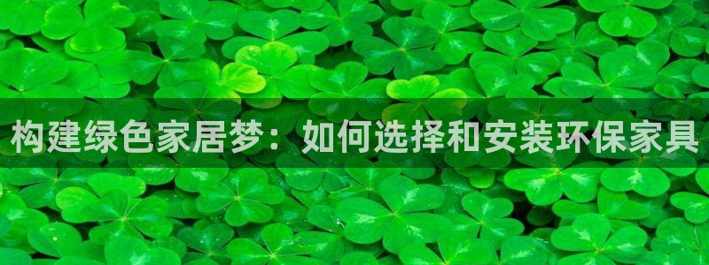 杏耀平台代理登录网址是多少：构建绿色家居梦：如何选择和安装环