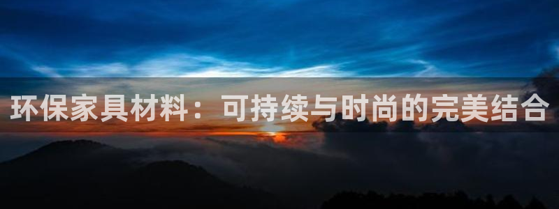 杏耀平台是真的吗：环保家具材料：可持续与时尚的完美结合