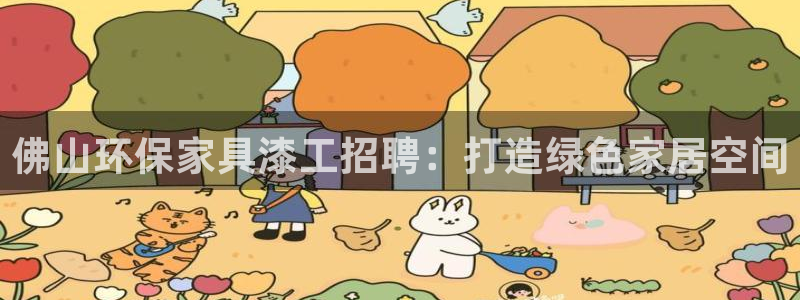 杏耀线路5检测：佛山环保家具漆工招聘：打造绿色家居空间